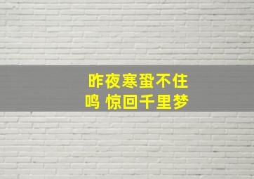 昨夜寒蛩不住鸣 惊回千里梦